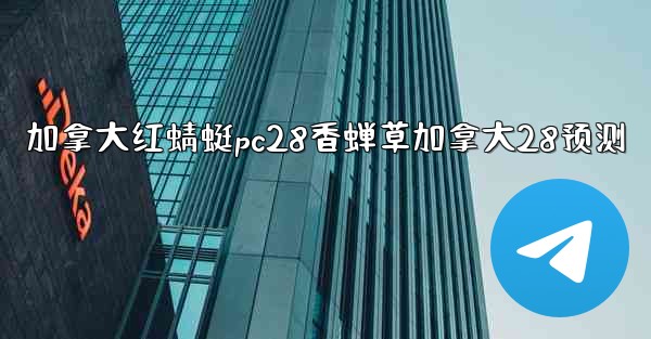 加拿大红蜻蜓pc28香蝉草加拿大28预测