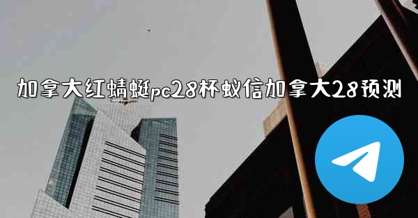 加拿大红蜻蜓pc28杯蚁信加拿大28预测