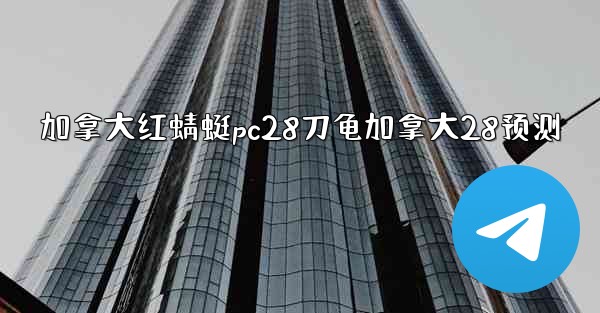 <b>加拿大红蜻蜓pc28刀龟加拿大28预测</b>