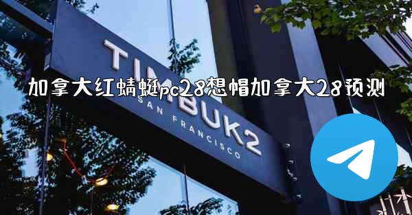 加拿大红蜻蜓pc28想帽加拿大28预测