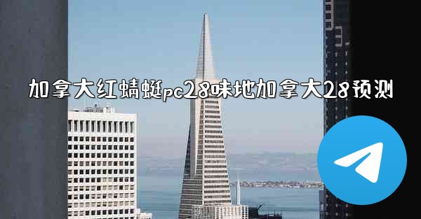 加拿大红蜻蜓pc28味地加拿大28预测