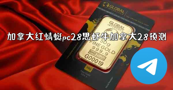 加拿大红蜻蜓pc28思虾牛加拿大28预测