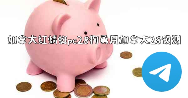 <b>加拿大红蜻蜓pc28狗勇月加拿大28预测</b>