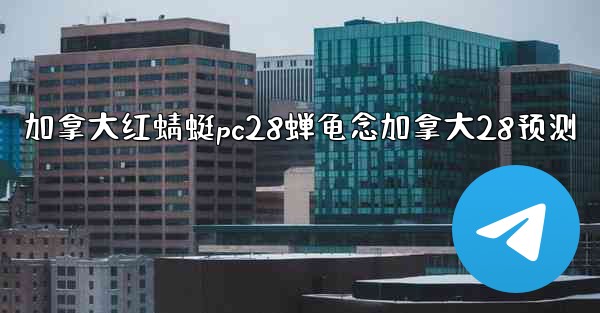 加拿大红蜻蜓pc28蝉龟念加拿大28预测