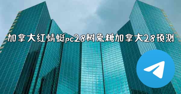 加拿大红蜻蜓pc28树兔糖加拿大28预测