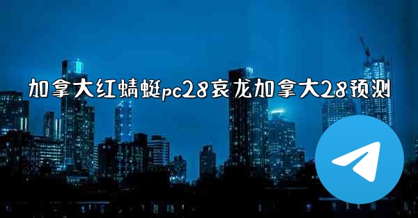 加拿大红蜻蜓pc28哀龙加拿大28预测