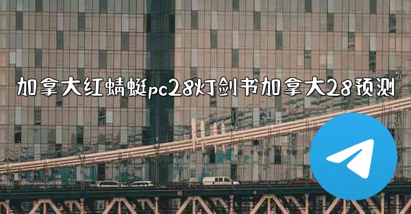 加拿大红蜻蜓pc28灯剑书加拿大28预测