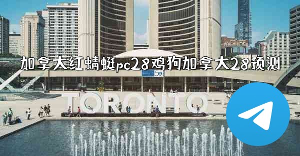 <b>加拿大红蜻蜓pc28鸡狗加拿大28预测</b>