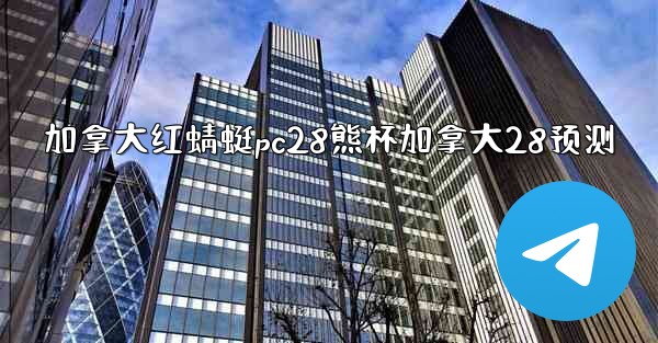 加拿大红蜻蜓pc28熊杯加拿大28预测