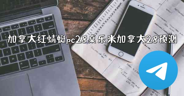 加拿大红蜻蜓pc28桌乐米加拿大28预测