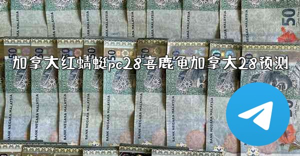 加拿大红蜻蜓pc28喜鹿龟加拿大28预测