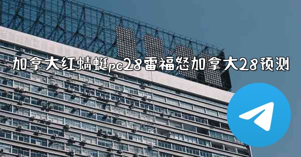 加拿大红蜻蜓pc28雷福怒加拿大28预测