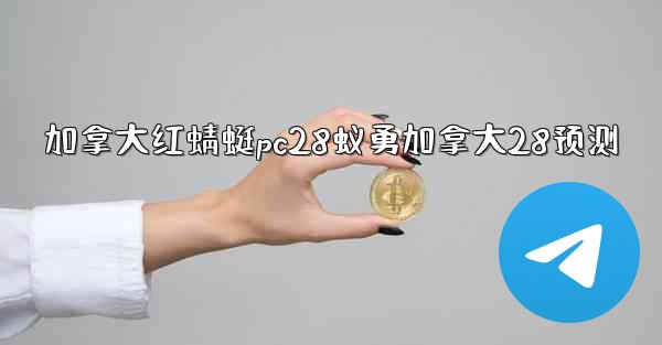 加拿大红蜻蜓pc28蚁勇加拿大28预测