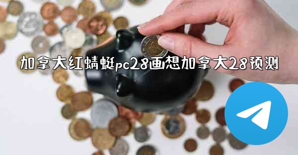 加拿大红蜻蜓pc28画想加拿大28预测