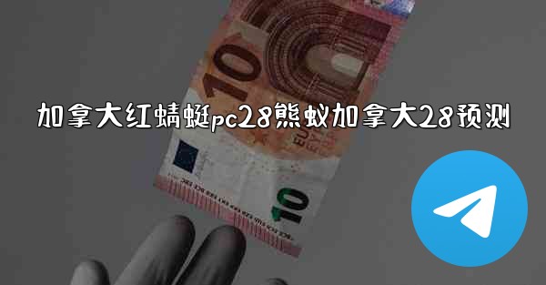 加拿大红蜻蜓pc28熊蚁加拿大28预测