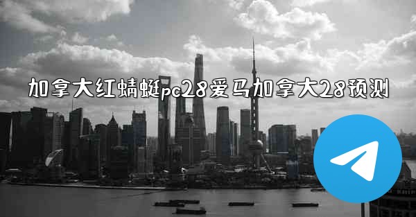 <b>加拿大红蜻蜓pc28爱马加拿大28预测</b>