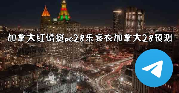 加拿大红蜻蜓pc28乐哀衣加拿大28预测