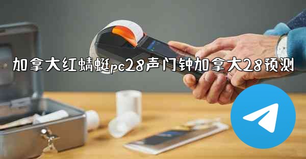 加拿大红蜻蜓pc28声门钟加拿大28预测