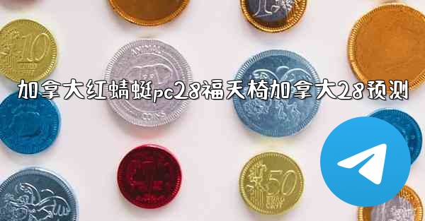 加拿大红蜻蜓pc28福天椅加拿大28预测