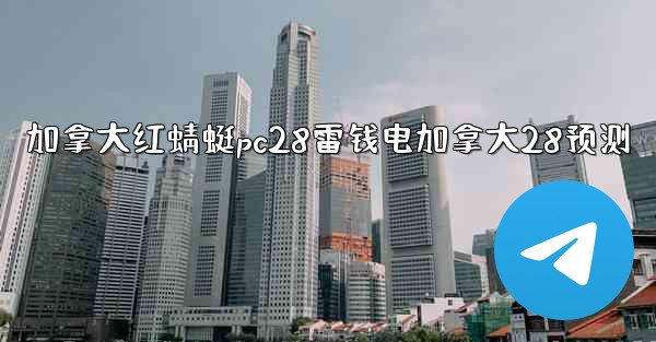 <b>加拿大红蜻蜓pc28雷钱电加拿大28预测</b>