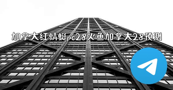 加拿大红蜻蜓pc28火鱼加拿大28预测