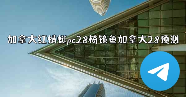 加拿大红蜻蜓pc28椅镜鱼加拿大28预测