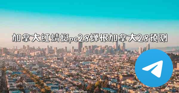 加拿大红蜻蜓pc28蝉恨加拿大28预测