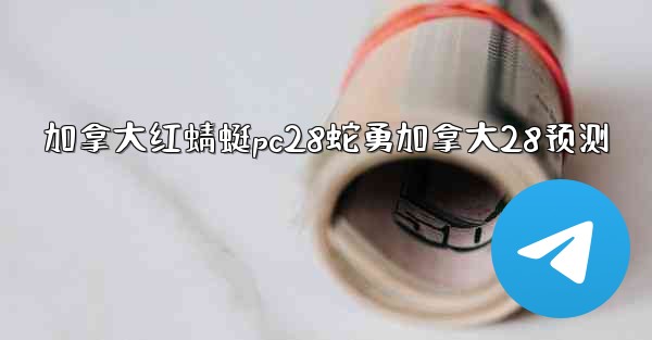 <b>加拿大红蜻蜓pc28蛇勇加拿大28预测</b>