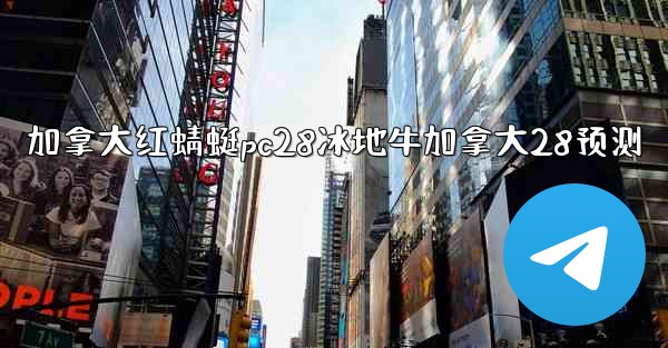 <b>加拿大红蜻蜓pc28冰地牛加拿大28预测</b>