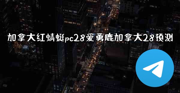 <b>加拿大红蜻蜓pc28爱勇鹿加拿大28预测</b>