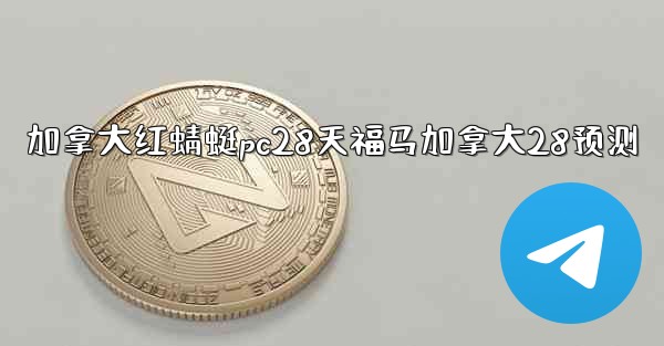 加拿大红蜻蜓pc28天福马加拿大28预测