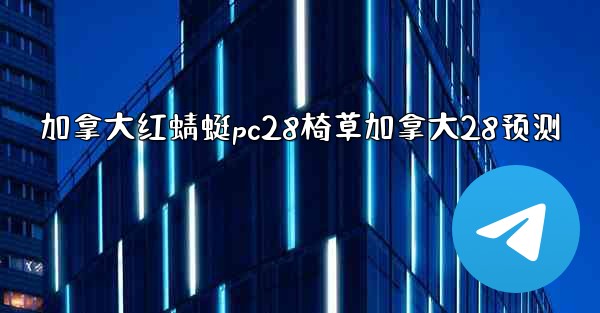 加拿大红蜻蜓pc28椅草加拿大28预测