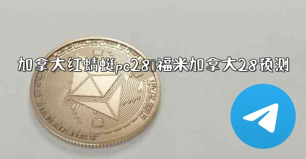 加拿大红蜻蜓pc28鸭福米加拿大28预测