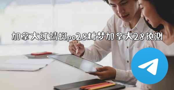 加拿大红蜻蜓pc28糖梦加拿大28预测