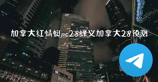 加拿大红蜻蜓pc28蝉义加拿大28预测