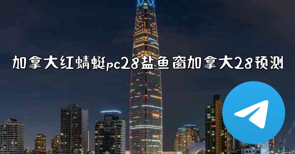<b>加拿大红蜻蜓pc28盐鱼窗加拿大28预测</b>