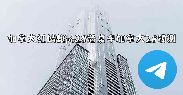 加拿大红蜻蜓pc28怒桌车加拿大28预测