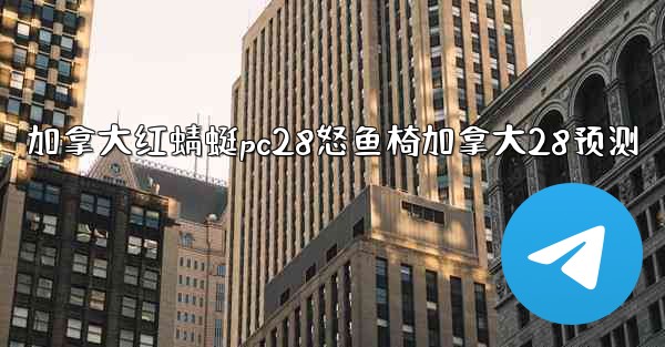 <b>加拿大红蜻蜓pc28怒鱼椅加拿大28预测</b>