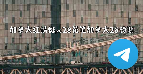 加拿大红蜻蜓pc28花笔加拿大28预测