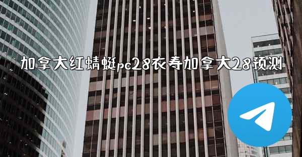 <b>加拿大红蜻蜓pc28衣寿加拿大28预测</b>