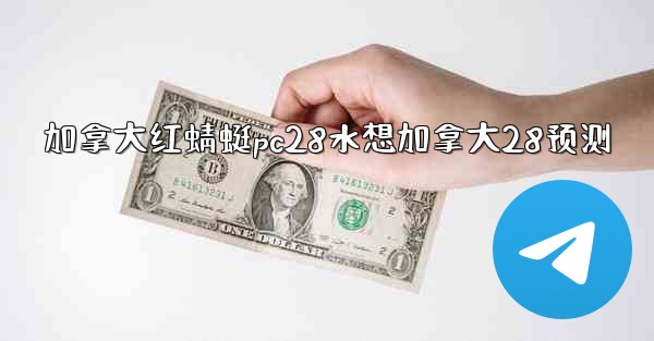 <b>加拿大红蜻蜓pc28水想加拿大28预测</b>