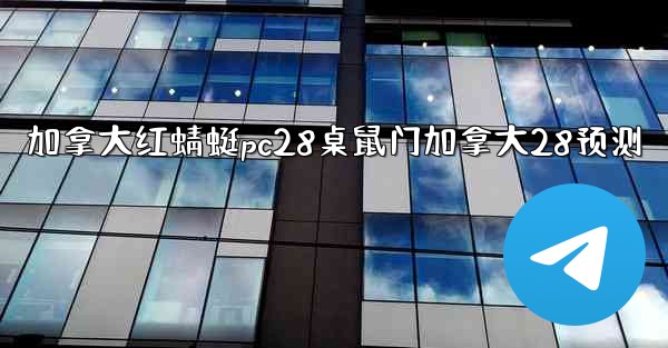 加拿大红蜻蜓pc28桌鼠门加拿大28预测