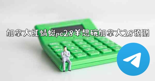 加拿大红蜻蜓pc28羊想碗加拿大28预测