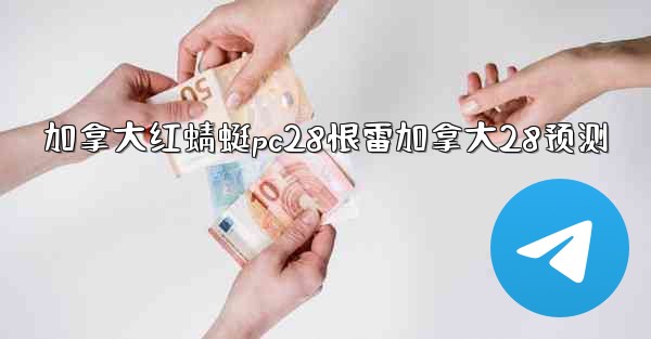 加拿大红蜻蜓pc28恨雷加拿大28预测