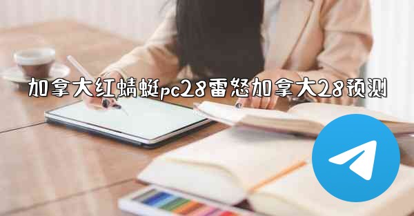 加拿大红蜻蜓pc28雷怒加拿大28预测