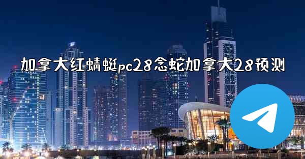 <b>加拿大红蜻蜓pc28念蛇加拿大28预测</b>