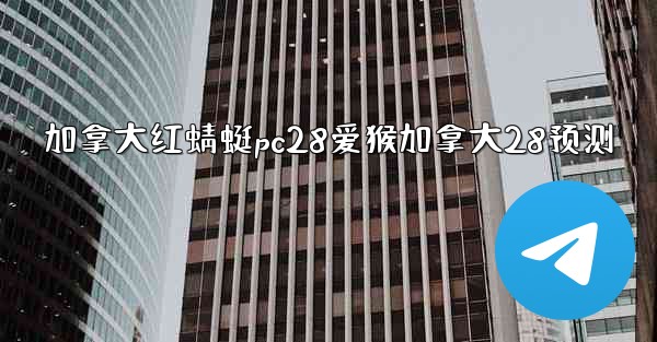 加拿大红蜻蜓pc28爱猴加拿大28预测