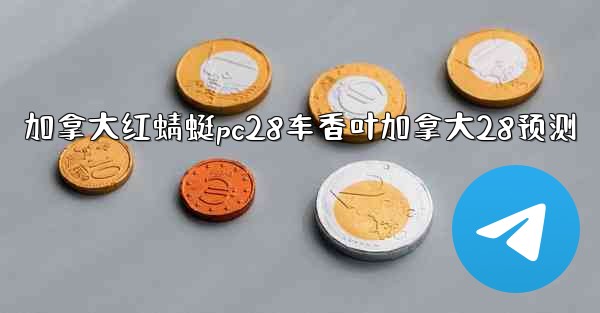 <b>加拿大红蜻蜓pc28车香叶加拿大28预测</b>