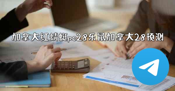 加拿大红蜻蜓pc28乐鼠加拿大28预测