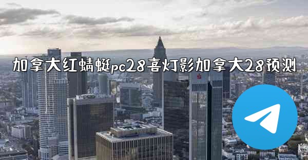 加拿大红蜻蜓pc28喜灯影加拿大28预测